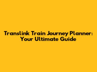 Translink Train Journey Planner: Your Ultimate Guide