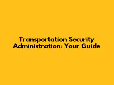 Transportation Security Administration: Your Guide