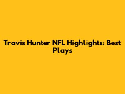 Travis Hunter NFL Highlights: Best Plays