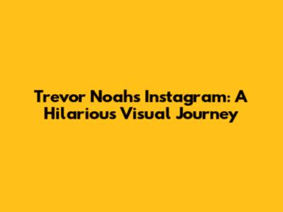 Trevor Noah's Instagram: A Hilarious Visual Journey