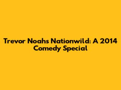 Trevor Noah's Nationwild: A 2014 Comedy Special
