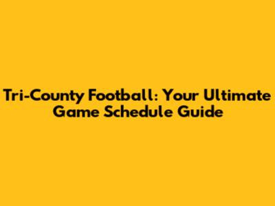Tri-County Football: Your Ultimate Game Schedule Guide