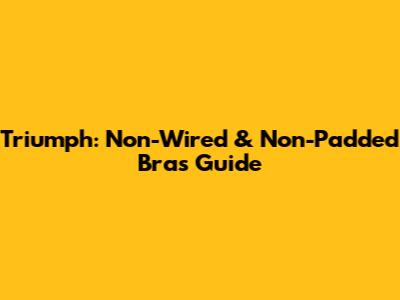 Triumph: Non-Wired & Non-Padded Bras Guide