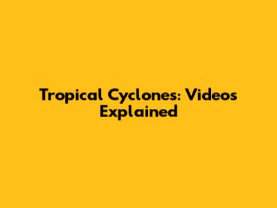 Tropical Cyclones: Videos Explained