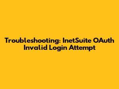 Troubleshooting: InetSuite OAuth Invalid Login Attempt
