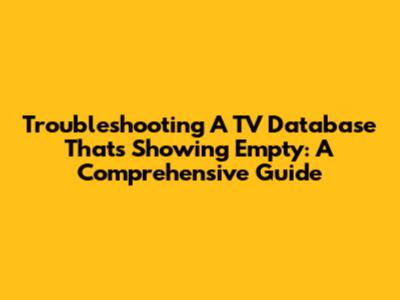 Troubleshooting A TV Database That's Showing Empty: A Comprehensive Guide