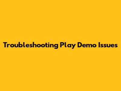 Troubleshooting Play Demo Issues