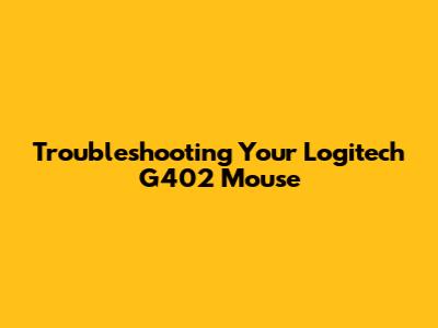 Troubleshooting Your Logitech G402 Mouse