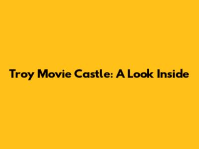 Troy Movie Castle: A Look Inside
