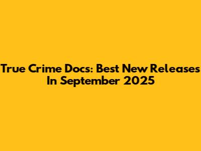 True Crime Docs: Best New Releases In September 2025