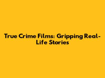 True Crime Films: Gripping Real-Life Stories