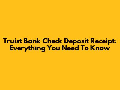 Truist Bank Check Deposit Receipt: Everything You Need To Know