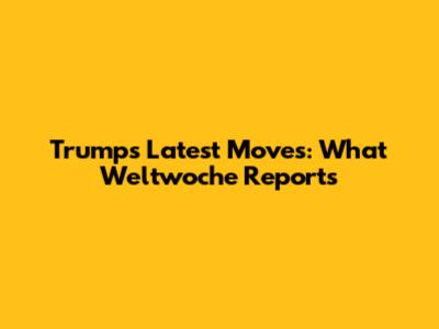 Trump's Latest Moves: What Weltwoche Reports