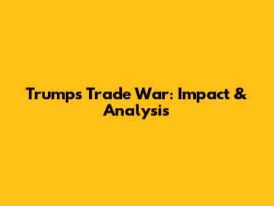 Trump's Trade War: Impact & Analysis