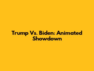 Trump Vs. Biden: Animated Showdown