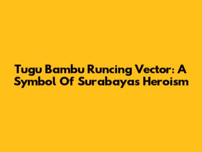 Tugu Bambu Runcing Vector: A Symbol Of Surabaya's Heroism