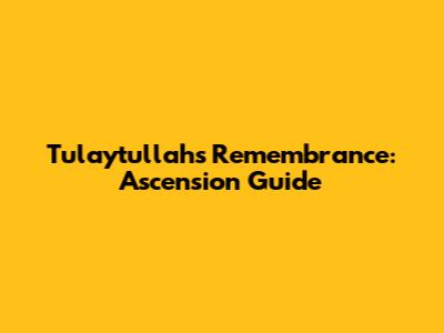 Tulaytullah's Remembrance: Ascension Guide