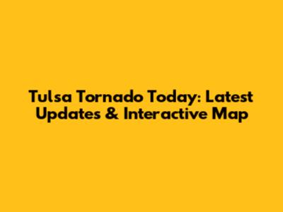 Tulsa Tornado Today: Latest Updates & Interactive Map