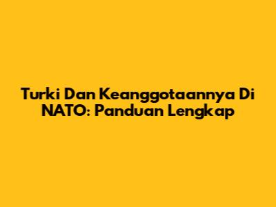 Turki Dan Keanggotaannya Di NATO: Panduan Lengkap