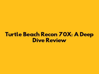 Turtle Beach Recon 70X: A Deep Dive Review