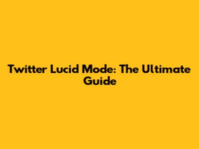 Twitter Lucid Mode: The Ultimate Guide