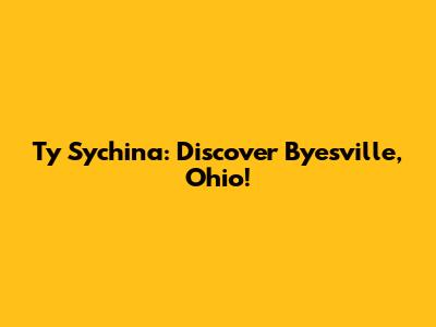 Ty Sychina: Discover Byesville, Ohio!