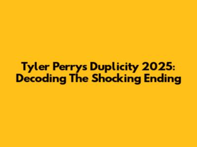 Tyler Perry's Duplicity 2025: Decoding The Shocking Ending