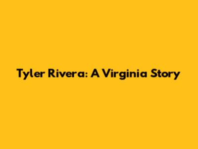 Tyler Rivera: A Virginia Story