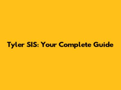 Tyler SIS: Your Complete Guide