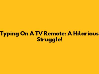 Typing On A TV Remote: A Hilarious Struggle!