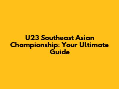U23 Southeast Asian Championship: Your Ultimate Guide