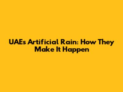 UAE's Artificial Rain: How They Make It Happen