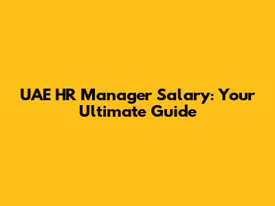 UAE HR Manager Salary: Your Ultimate Guide