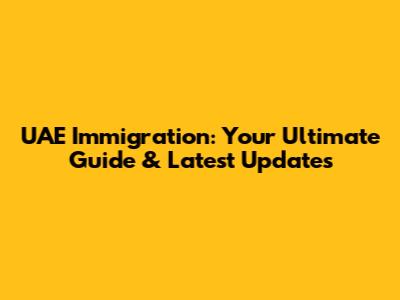 UAE Immigration: Your Ultimate Guide & Latest Updates