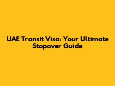 UAE Transit Visa: Your Ultimate Stopover Guide