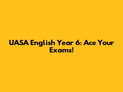 UASA English Year 6: Ace Your Exams!