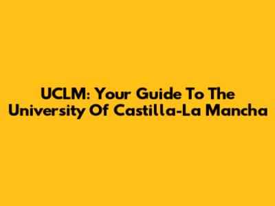 UCLM: Your Guide To The University Of Castilla-La Mancha