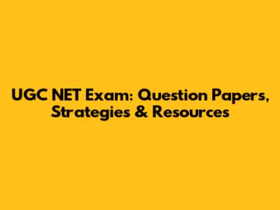 UGC NET Exam: Question Papers, Strategies & Resources