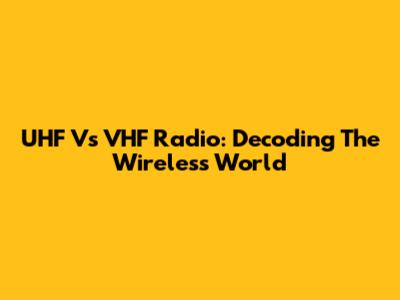 UHF Vs VHF Radio: Decoding The Wireless World