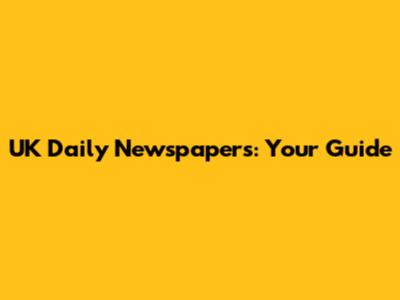UK Daily Newspapers: Your Guide