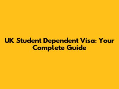UK Student Dependent Visa: Your Complete Guide