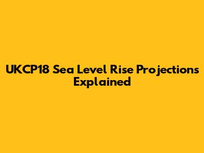 UKCP18 Sea Level Rise Projections Explained