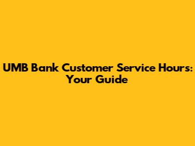 UMB Bank Customer Service Hours: Your Guide