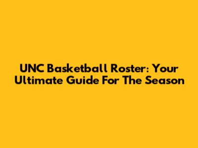 UNC Basketball Roster: Your Ultimate Guide For The Season