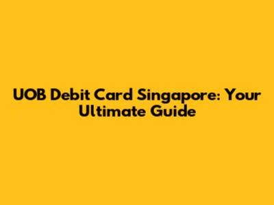 UOB Debit Card Singapore: Your Ultimate Guide