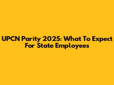 UPCN Parity 2025: What To Expect For State Employees