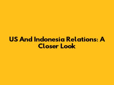 US And Indonesia Relations: A Closer Look