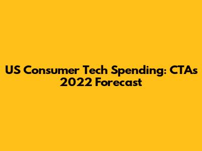 US Consumer Tech Spending: CTA's 2022 Forecast