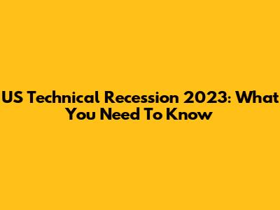 US Technical Recession 2023: What You Need To Know