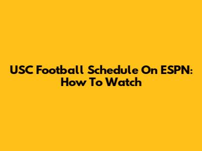 USC Football Schedule On ESPN: How To Watch